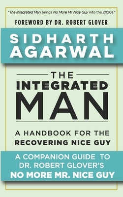 The Integrated Man: A Handbook For the Recovering Nice Guy by Agarwal, Sidharth