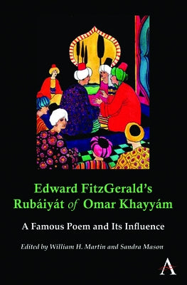 Edward Fitzgerald's Rubáiyát of Omar Khayyám: A Famous Poem and Its Influence by Martin, William H.