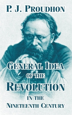 General Idea of the Revolution in the Nineteenth Century by Proudhon, P. J.