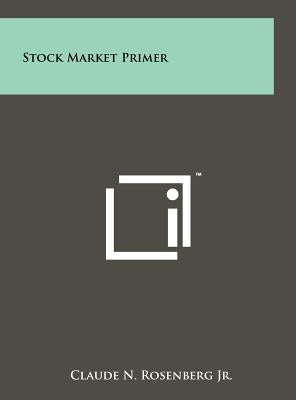 Stock Market Primer by Rosenberg, Claude N., Jr.