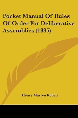 Pocket Manual Of Rules Of Order For Deliberative Assemblies (1885) by Robert, Henry Martyn