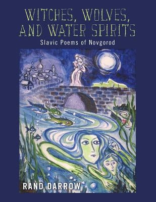 Witches, Wolves, and Water Spirits: slavic poems of Novgorod by Darrow, Rand
