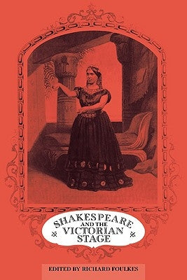 Shakespeare and the Victorian Stage by Foulkes, Richard