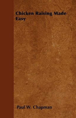 Chicken Raising Made Easy by Chapman, Paul W.