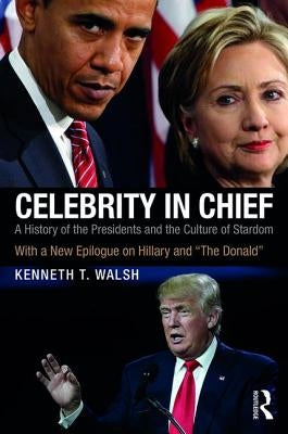 Celebrity in Chief: A History of the Presidents and the Culture of Stardom, With a New Epilogue on Hillary and "The Donald" by Walsh, Kenneth T.