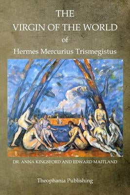 The Virgin Of The World Of Hermes Mercurius Trismegistus by Maitland, Edward