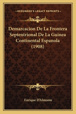 Demarcacion De La Frontera Septentrional De La Guinea Continental Espanola (1908) by D'Almonte, Enrique