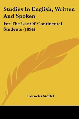 Studies In English, Written And Spoken: For The Use Of Continental Students (1894) by Stoffel, Cornelis
