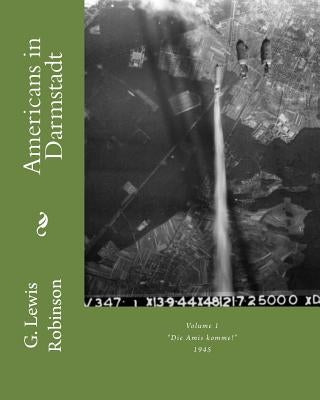 Americans in Darmstadt: 1945 by Robinson, G. Lewis