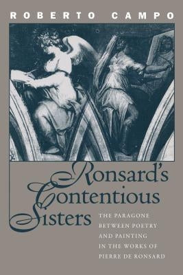Ronsard's Contentious Sisters: The Paragone Between Poetry and Painting in the Works of Pierre de Ronsard by Campo, Roberto