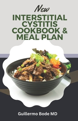 New Interstitial Cystitis Cookbook & Meal Plan: Simple and Appetizing Recipes to Alleviate Discomfort, Fix Pelvic Floor and Bladder Issues, and Reclai by Bode MD, Guillermo