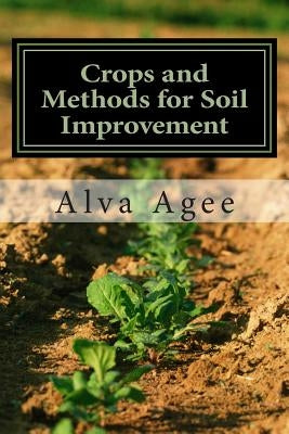 Crops and Methods for Soil Improvement by Agee, Alva