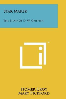 Star Maker: The Story of D. W. Griffith by Croy, Homer