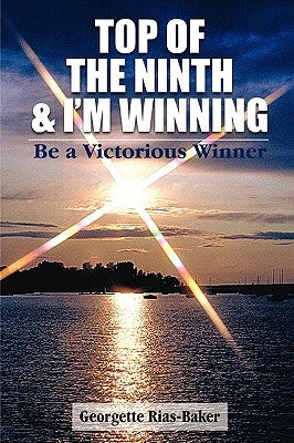 Top of the Ninth & I'm Winning: Be a Victorious Winner by Rias Baker, Georgette