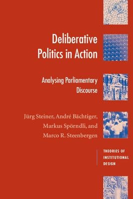 Deliberative Politics in Action: Analyzing Parliamentary Discourse by Steiner, JÃ¼rg