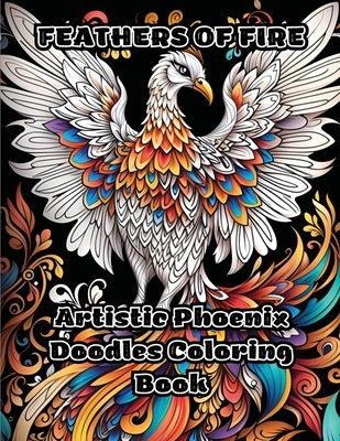 Feathers of Fire: Artistic Phoenix Doodles Coloring Book by Colorzen