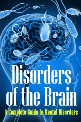 Disorders of the Brain: A Complete Guide to Mental Disorders by Brakeson, Matthew