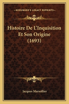 Histoire De L'Inquisition Et Son Origine (1693) by Marsollier, Jacques