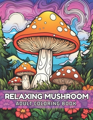 Mushroom: Relaxing Adult Coloring Book : Relief Stress By Coloring The Magical World Of Mushrooms. by Art, Colortherapy