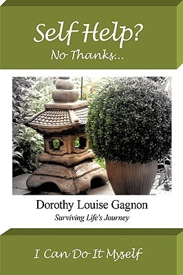 Self Help? No Thanks, I Can Do It Myself: Surviving Life's Journey by Gagnon, Dorothy Louise