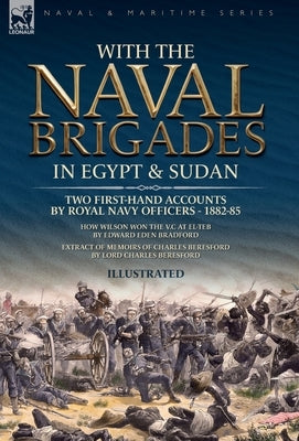 With the Naval Brigades in Egypt & Sudan: Two First-Hand Accounts by Royal Navy Officers, 1882-85 by Beresford, Charles