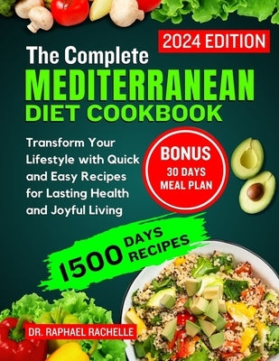 The complete Mediterranean diet cookbook 2024: Transform Your Lifestyle with Quick and Easy Recipes for Lasting Health and Joyful Living by Rachelle, Raphael