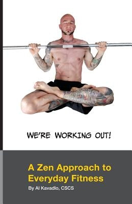 We're Working Out! A Zen Approach To Everyday Fitness by Kavadlo, Al