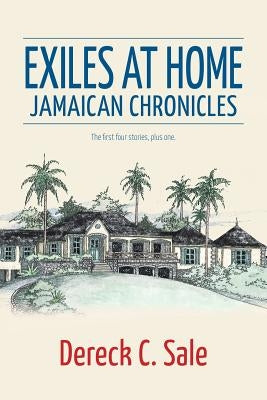 Exiles at Home: Jamaican Chronicles by Sale, Dereck C.