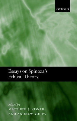 Essays on Spinoza's Ethical Theory by Kisner, Matthew J.