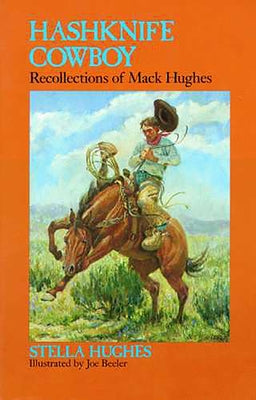 Hashknife Cowboy: Recollections of Mack Hughes by Hughes, Stella