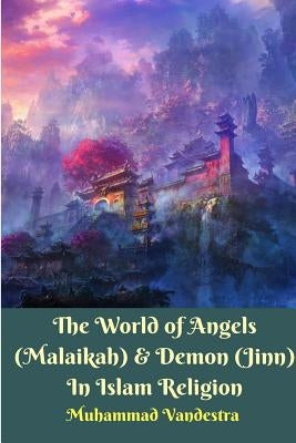 The World of Angels (Malaikah) and Demon (Jinn) In Islam Religion by Vandestra, Muhammad
