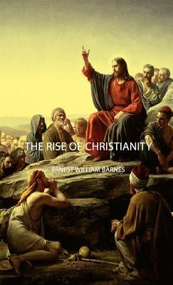 The Rise of Christianity by Barnes, Ernest William