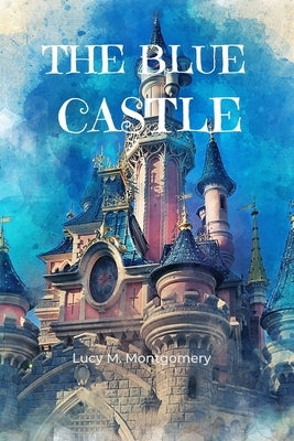 The Blue Castle (Annotated) by Montgomery, Lucy M.