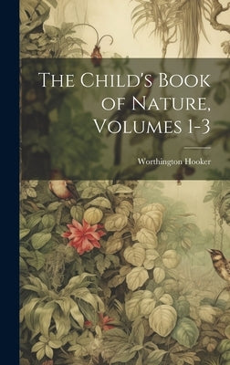 The Child's Book of Nature, Volumes 1-3 by Hooker, Worthington