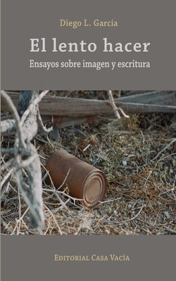 El lento hacer. Ensayos sobre imagen y escritura by Garc?a, Diego L.