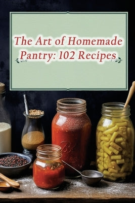The Art of Homemade Pantry: 102 Recipes by Beanery Juba, The Coffee