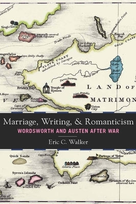 Marriage, Writing, and Romanticism: Wordsworth and Austen After War by Walker, Eric C.