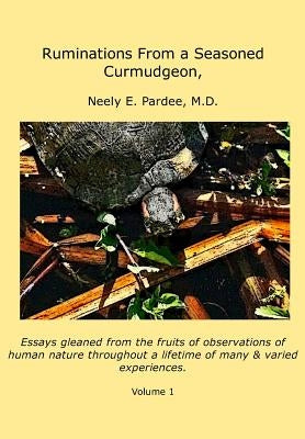 Ruminations From a Seasoned Curmudgeon: Essays gleaned from the fruits of observations of human nature. by Pardee, Neely E. Pardee -. E.