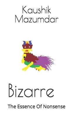 Bizarre: The Essence Of Nonsense by Mazumdar, Kaushik Nath