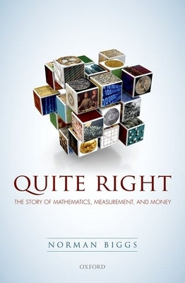 Quite Right: The Story of Mathematics, Measurement and Money by Biggs, Norman