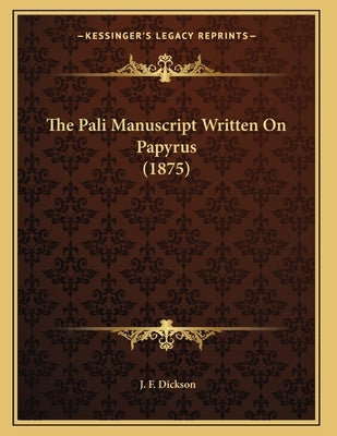 The Pali Manuscript Written On Papyrus (1875) by Dickson, J. F.
