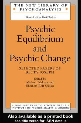 Psychic Equilibrium and Psychic Change: Selected Papers of Betty Joseph by Feldman, Michael