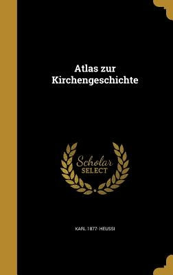 Atlas zur Kirchengeschichte by Heussi, Karl 1877-