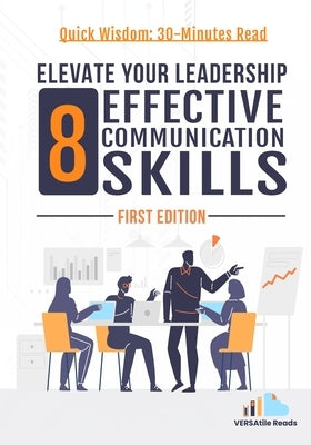 Elevate Your Leadership: 8 Effective Communication Skills: First Edition by Reads, Versatile