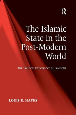 The Islamic State in the Post-Modern World: The Political Experience of Pakistan by Hayes, Louis D.
