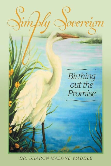 Simply Sovereign: Birthing Out the Promise by Waddle, Sharon Malone