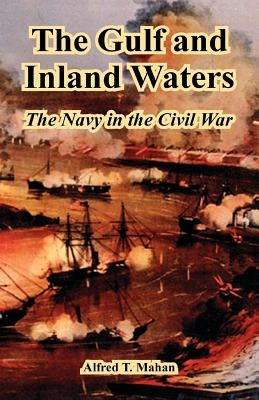 The Gulf and Inland Waters: The Navy in the Civil War by Mahan, Alfred Thayer
