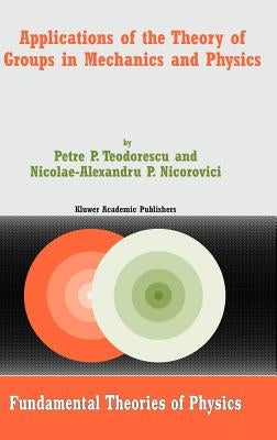 Applications of the Theory of Groups in Mechanics and Physics by Teodorescu, Petre P.