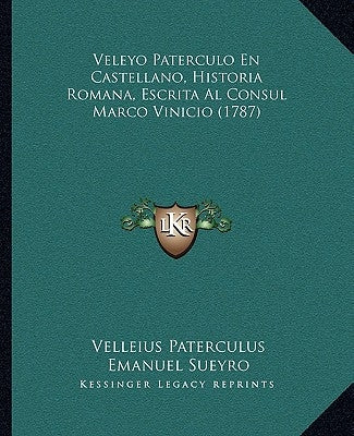 Veleyo Paterculo En Castellano, Historia Romana, Escrita Al Consul Marco Vinicio (1787) by Paterculus, Velleius