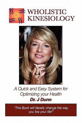 Wholistic Kinesiology: A Quick and Easy System for Optimizing Your Health by Dunn, J.